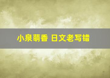 小泉萌香 日文老写错